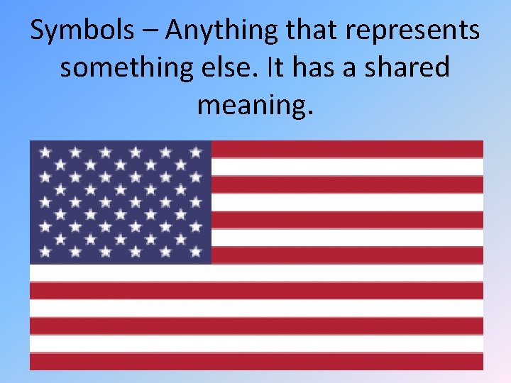 Symbols – Anything that represents something else. It has a shared meaning. Symbols – Anything that represents something else. It has a shared meaning.