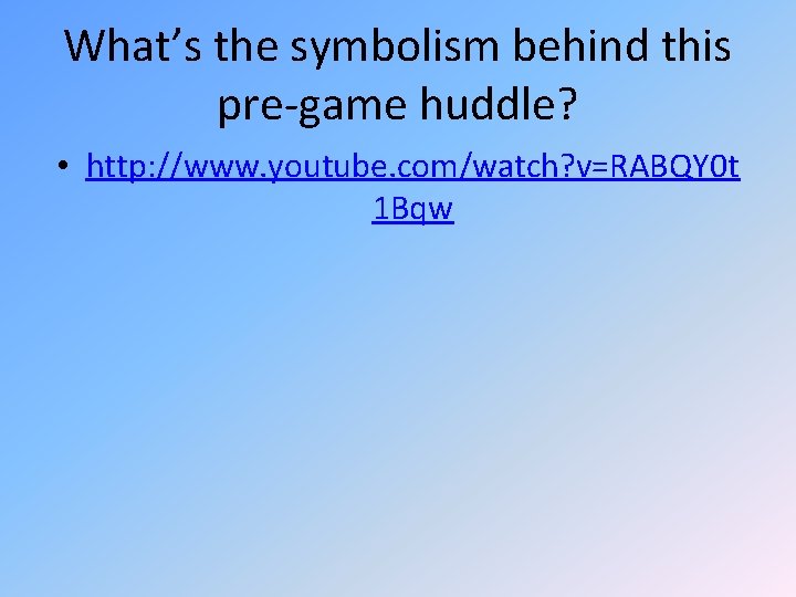 What’s the symbolism behind this pre-game huddle? • http: //www. youtube. com/watch? v=RABQY 0 What’s the symbolism behind this pre-game huddle? • http: //www. youtube. com/watch? v=RABQY 0