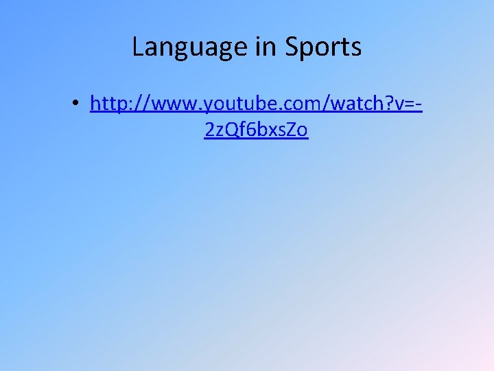 Language in Sports • http: //www. youtube. com/watch? v=2 z. Qf 6 bxs. Zo Language in Sports • http: //www. youtube. com/watch? v=2 z. Qf 6 bxs. Zo