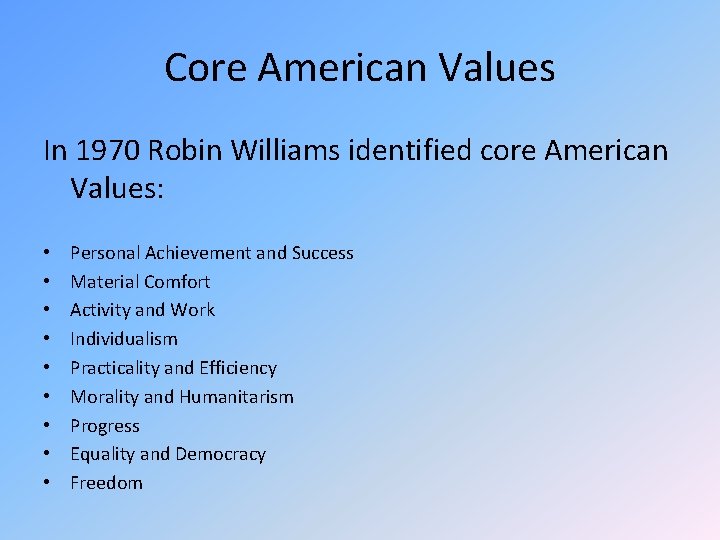 Core American Values In 1970 Robin Williams identified core American Values: • • • Core American Values In 1970 Robin Williams identified core American Values: • • •