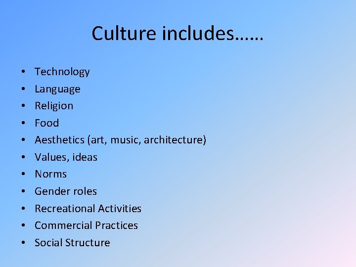 Culture includes…… • • • Technology Language Religion Food Aesthetics (art, music, architecture) Values, Culture includes…… • • • Technology Language Religion Food Aesthetics (art, music, architecture) Values,