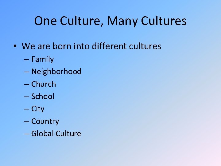One Culture, Many Cultures • We are born into different cultures – Family – One Culture, Many Cultures • We are born into different cultures – Family –