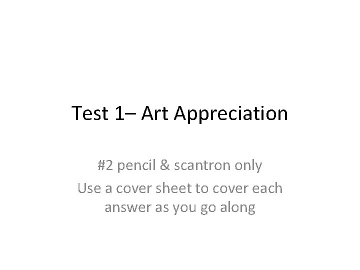 Test 1– Art Appreciation #2 pencil & scantron only Use a cover sheet to