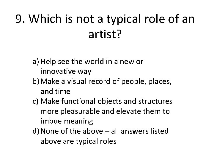 9. Which is not a typical role of an artist? a) Help see the