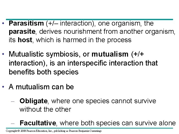  • Parasitism (+/– interaction), one organism, the parasite, derives nourishment from another organism,