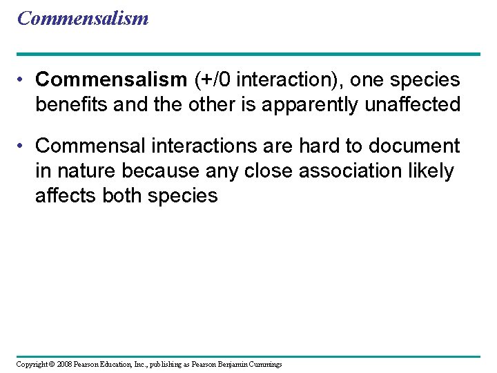 Commensalism • Commensalism (+/0 interaction), one species benefits and the other is apparently unaffected