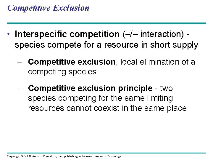 Competitive Exclusion • Interspecific competition (–/– interaction) species compete for a resource in short