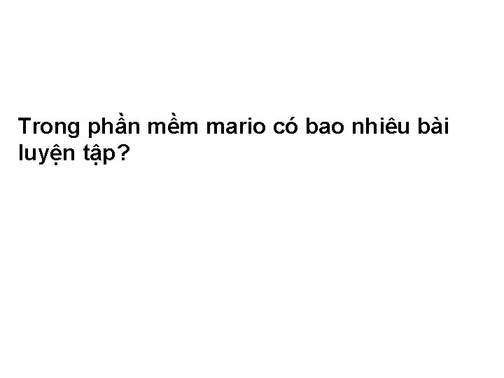 Trong phần mềm mario có bao nhiêu bài luyện tập? 