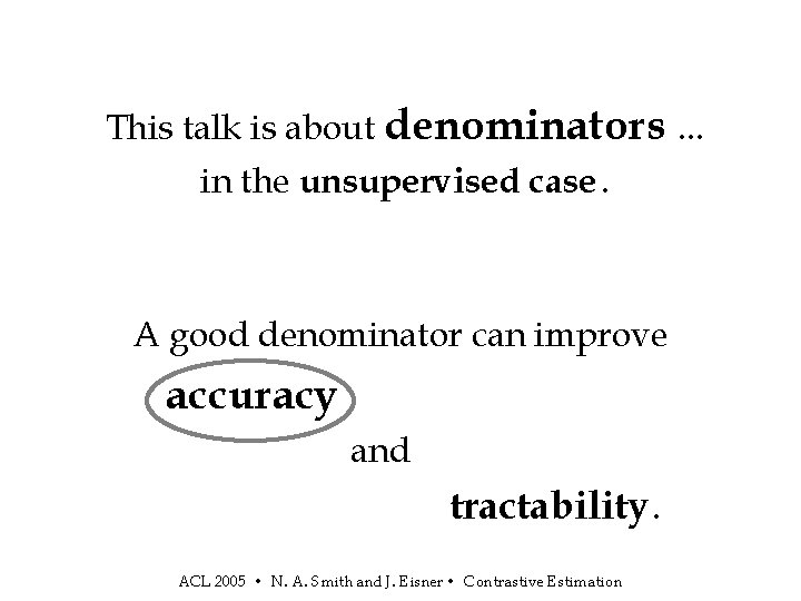 This talk is about denominators. . . in the unsupervised case. A good denominator