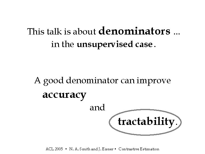 This talk is about denominators. . . in the unsupervised case. A good denominator