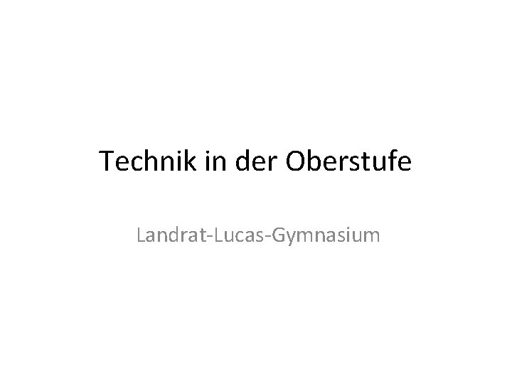 Technik in der Oberstufe Landrat-Lucas-Gymnasium 