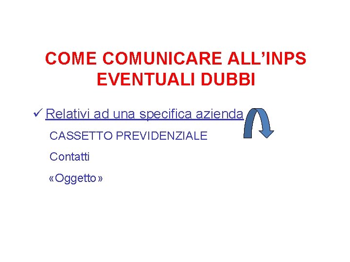 COME COMUNICARE ALL’INPS EVENTUALI DUBBI ü Relativi ad una specifica azienda CASSETTO PREVIDENZIALE Contatti