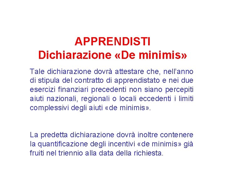 APPRENDISTI Dichiarazione «De minimis» Tale dichiarazione dovrà attestare che, nell’anno di stipula del contratto