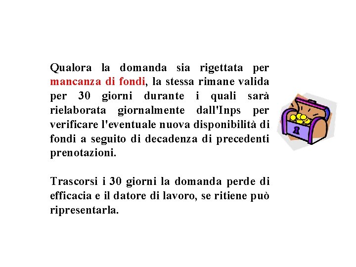 Qualora la domanda sia rigettata per mancanza di fondi, la stessa rimane valida per