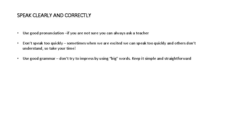 SPEAK CLEARLY AND CORRECTLY • Use good pronunciation –if you are not sure you