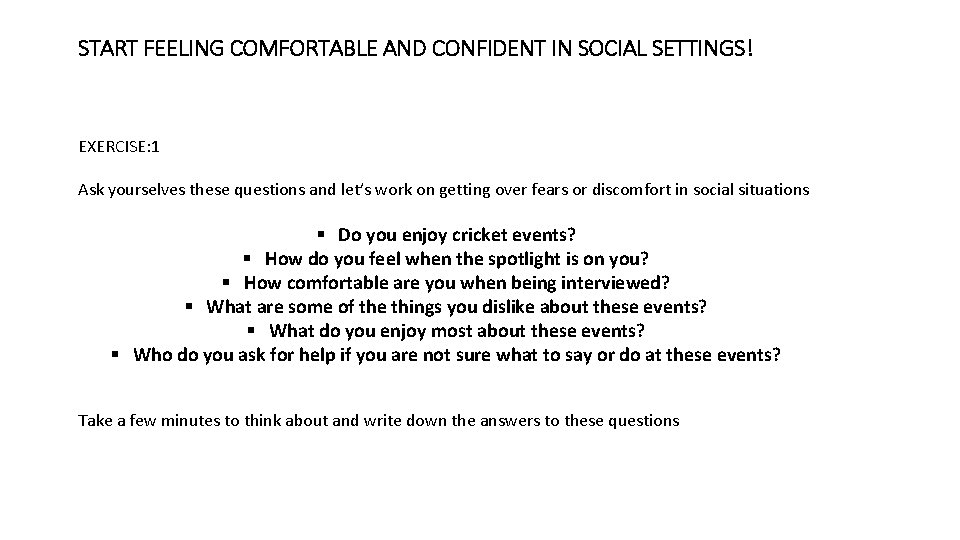 START FEELING COMFORTABLE AND CONFIDENT IN SOCIAL SETTINGS! EXERCISE: 1 Ask yourselves these questions
