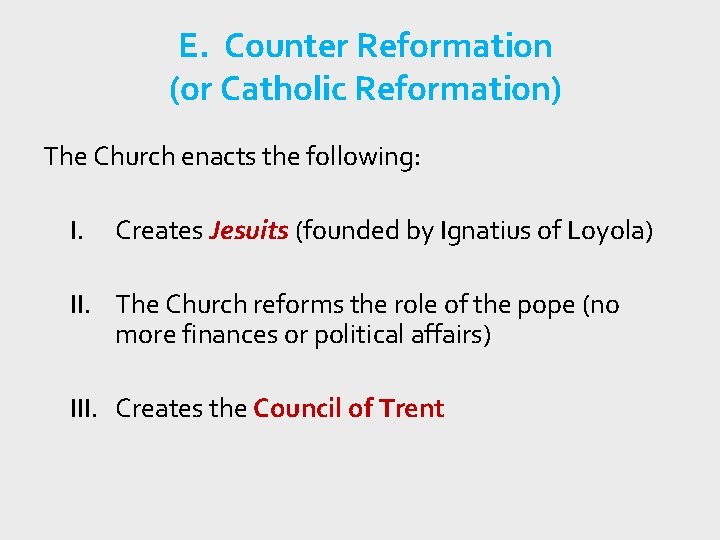 E. Counter Reformation (or Catholic Reformation) The Church enacts the following: I. Creates Jesuits