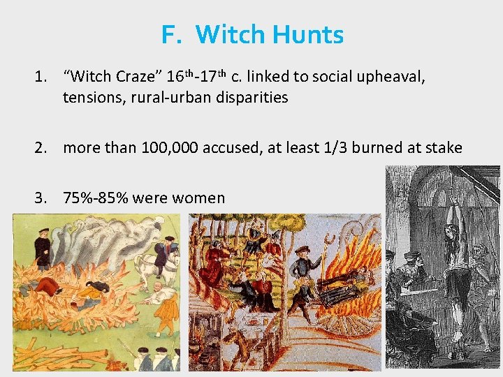 F. Witch Hunts 1. “Witch Craze” 16 th-17 th c. linked to social upheaval,