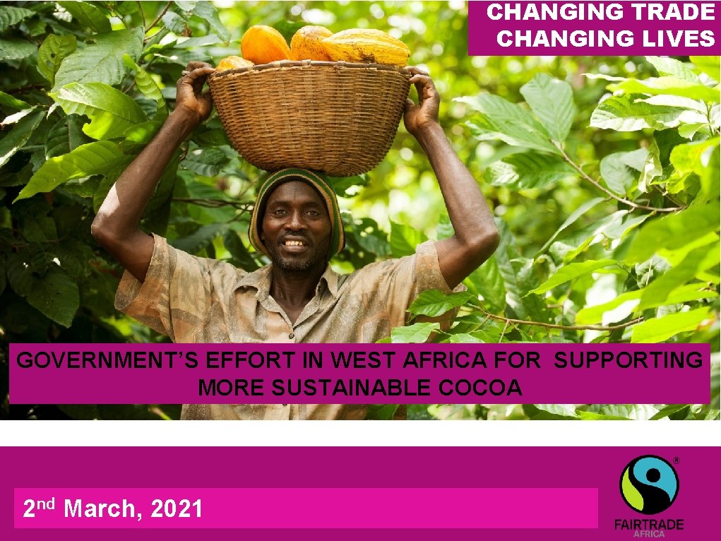 CHANGING TRADE CHANGING LIVES GOVERNMENT’S EFFORT IN WEST AFRICA FOR SUPPORTING MORE SUSTAINABLE COCOA