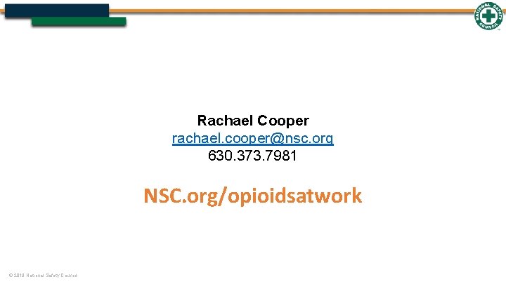 Rachael Cooper rachael. cooper@nsc. org 630. 373. 7981 NSC. org/opioidsatwork © 2019 National Safety
