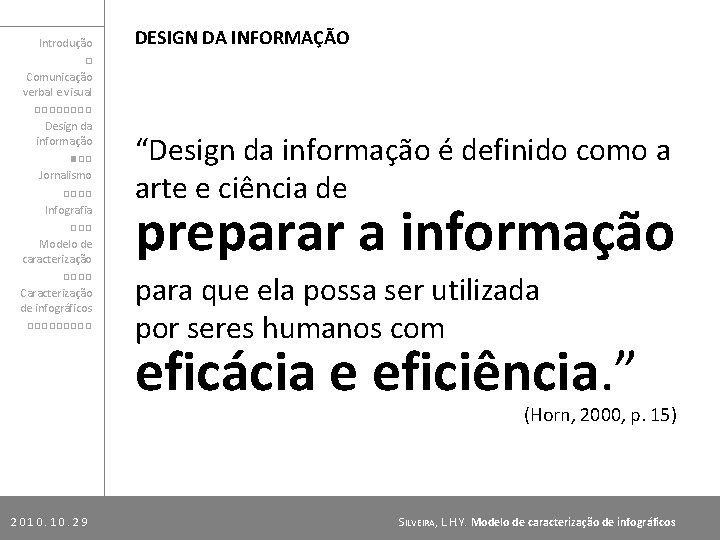 Introdução □ Comunicação verbal e visual □□□□ Design da informação ■□□ Jornalismo □□□□ Infografia