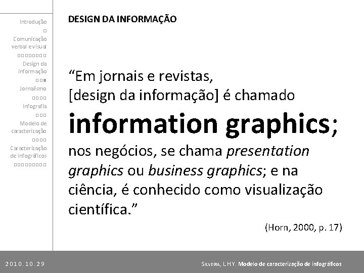 Introdução □ Comunicação verbal e visual □□□□ Design da informação □□■ Jornalismo □□□□ Infografia