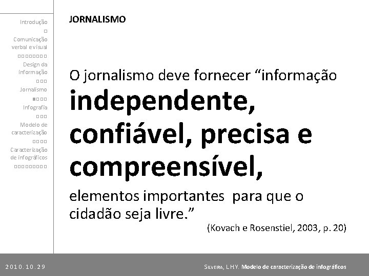 Introdução □ Comunicação verbal e visual □□□□ Design da informação □□□ Jornalismo ■□□□ Infografia