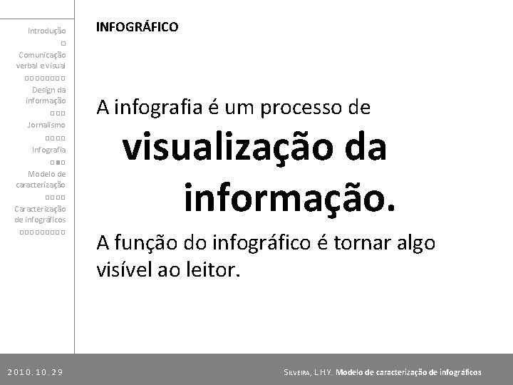 Introdução □ Comunicação verbal e visual □□□□ Design da informação □□□ Jornalismo □□□□ Infografia