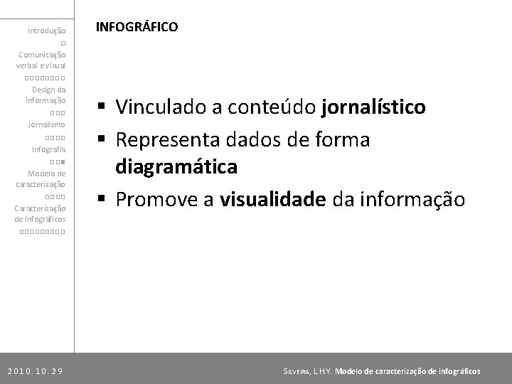 Introdução □ Comunicação verbal e visual □□□□ Design da informação □□□ Jornalismo □□□□ Infografia