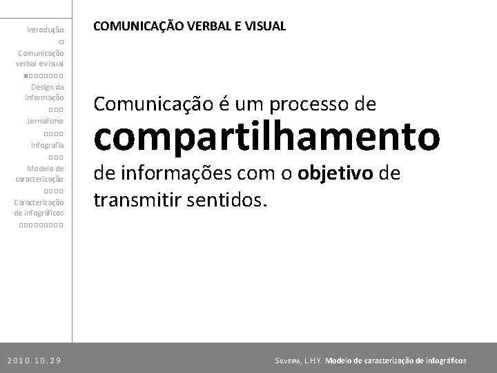 Introdução □ Comunicação verbal e visual ■□□□□□□□ Design da informação □□□ Jornalismo □□□□ Infografia