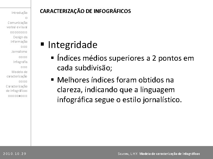 Introdução □ Comunicação verbal e visual □□□□ Design da informação □□□ Jornalismo □□□□ Infografia