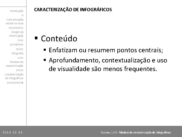 Introdução □ Comunicação verbal e visual □□□□ Design da informação □□□ Jornalismo □□□□ Infografia