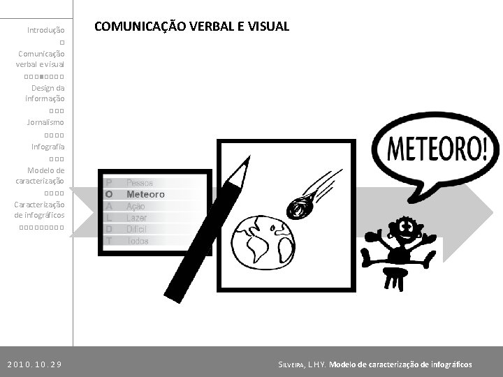 Introdução □ Comunicação verbal e visual □□□■□□□□ Design da informação □□□ Jornalismo □□□□ Infografia