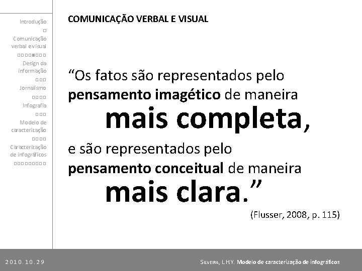 Introdução □ Comunicação verbal e visual □□□□■□□□ Design da informação □□□ Jornalismo □□□□ Infografia