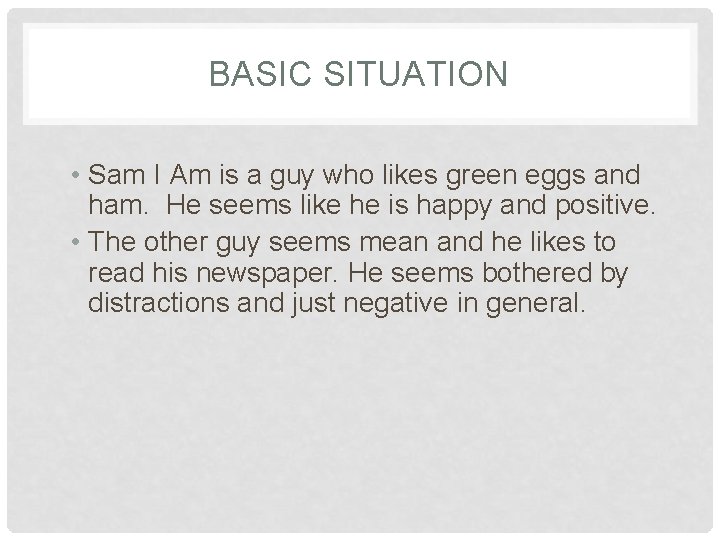 BASIC SITUATION • Sam I Am is a guy who likes green eggs and