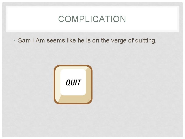 COMPLICATION • Sam I Am seems like he is on the verge of quitting.