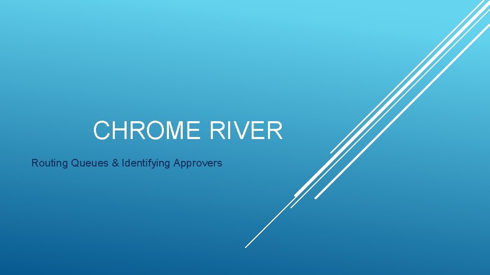 CHROME RIVER Routing Queues & Identifying Approvers 