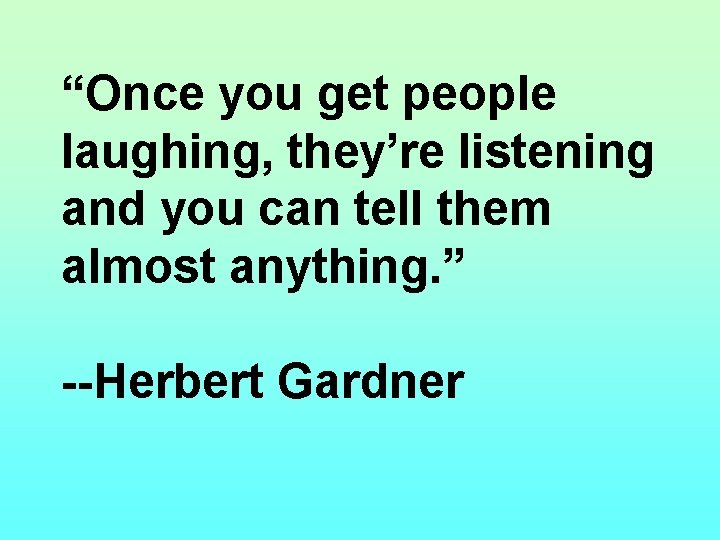 “Once you get people laughing, they’re listening and you can tell them almost anything.