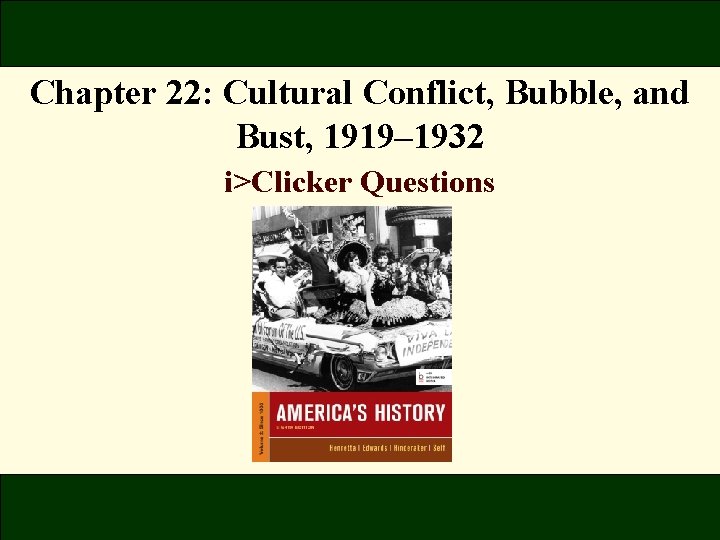 Chapter 22: Cultural Conflict, Bubble, and Bust, 1919– 1932 i>Clicker Questions 