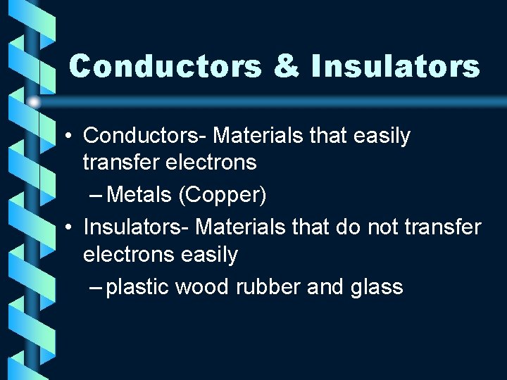 Conductors & Insulators • Conductors- Materials that easily transfer electrons – Metals (Copper) •