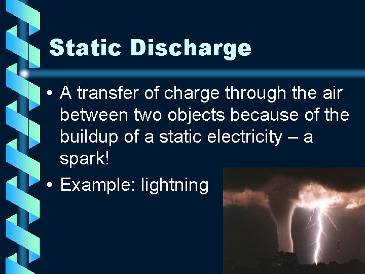 Static Discharge • A transfer of charge through the air between two objects because