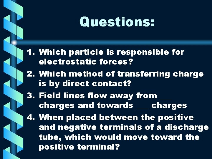 Questions: 1. Which particle is responsible for electrostatic forces? 2. Which method of transferring