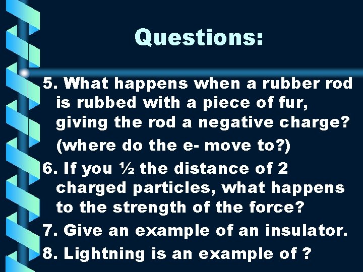 Questions: 5. What happens when a rubber rod is rubbed with a piece of
