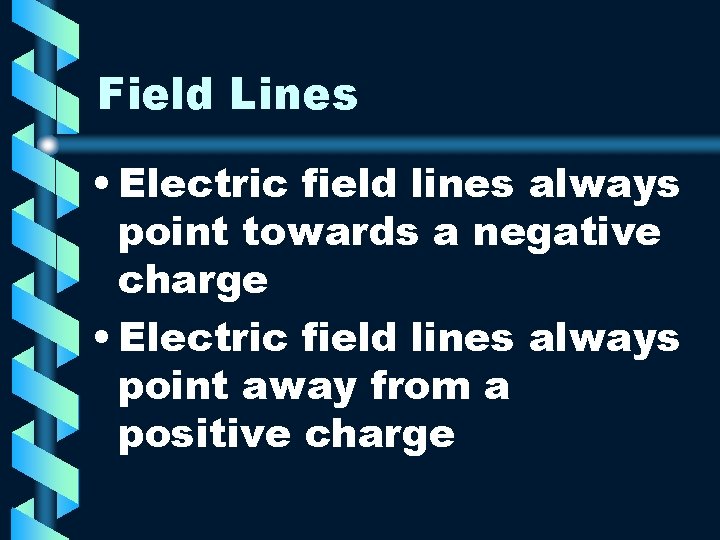 Field Lines • Electric field lines always point towards a negative charge • Electric