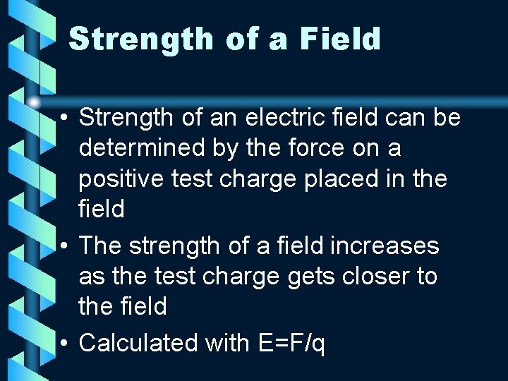 Strength of a Field • Strength of an electric field can be determined by