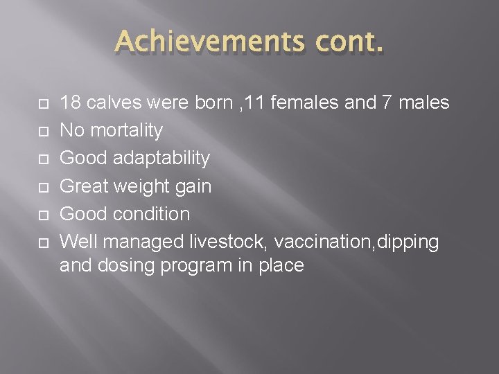 Achievements cont. 18 calves were born , 11 females and 7 males No mortality