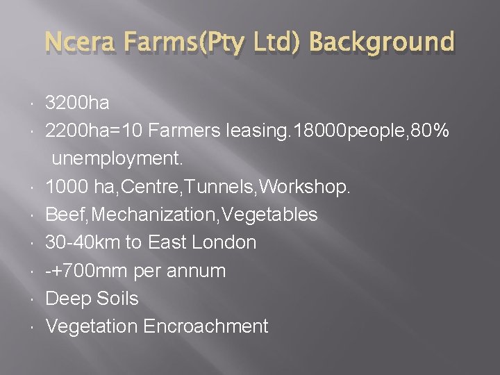 Ncera Farms(Pty Ltd) Background 3200 ha 2200 ha=10 Farmers leasing. 18000 people, 80% unemployment.