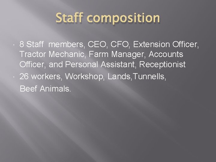 Staff composition 8 Staff members, CEO, CFO, Extension Officer, Tractor Mechanic, Farm Manager, Accounts