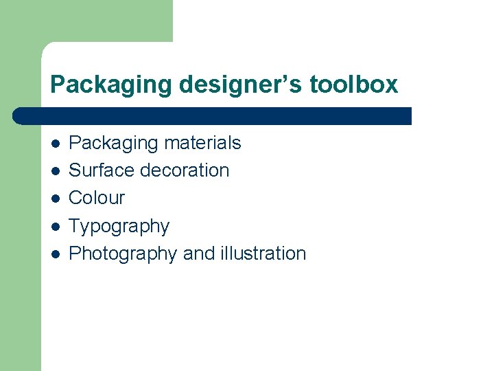 Packaging designer’s toolbox l l l Packaging materials Surface decoration Colour Typography Photography and