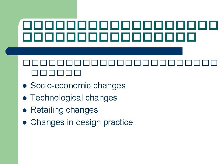 �������������������� l Socio-economic changes l Technological changes l Retailing changes l Changes in design